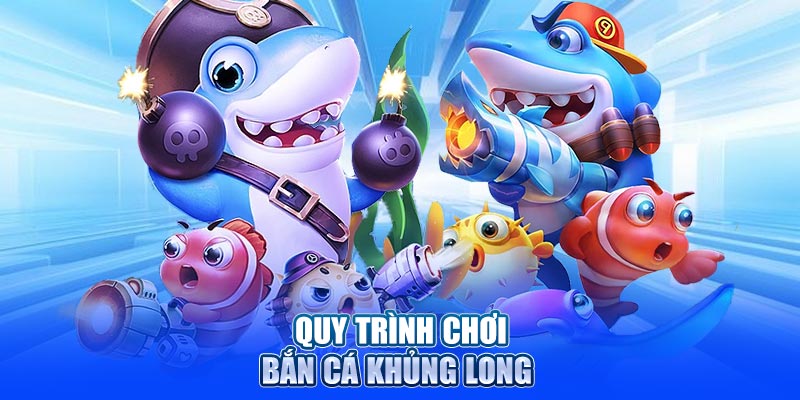 Quy trình chơi bắn cá khủng long